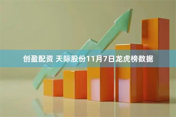 创盈配资 天际股份11月7日龙虎榜数据